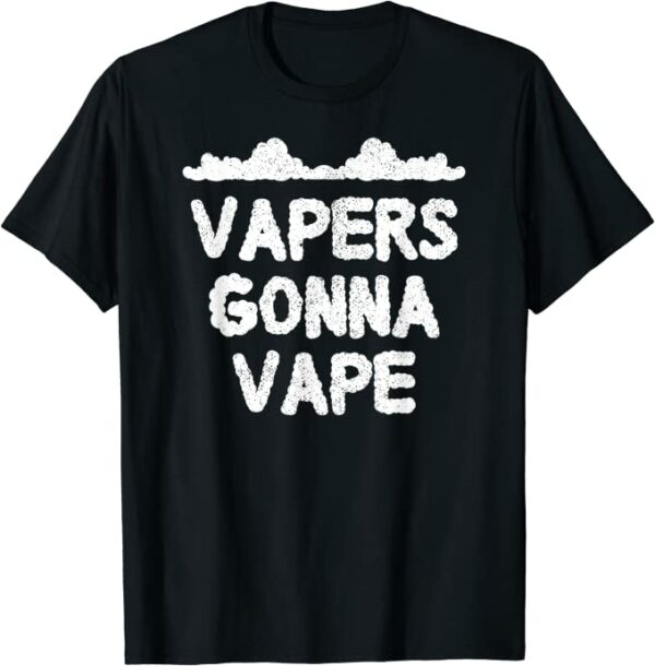 vapers gonna vape T-Shirt